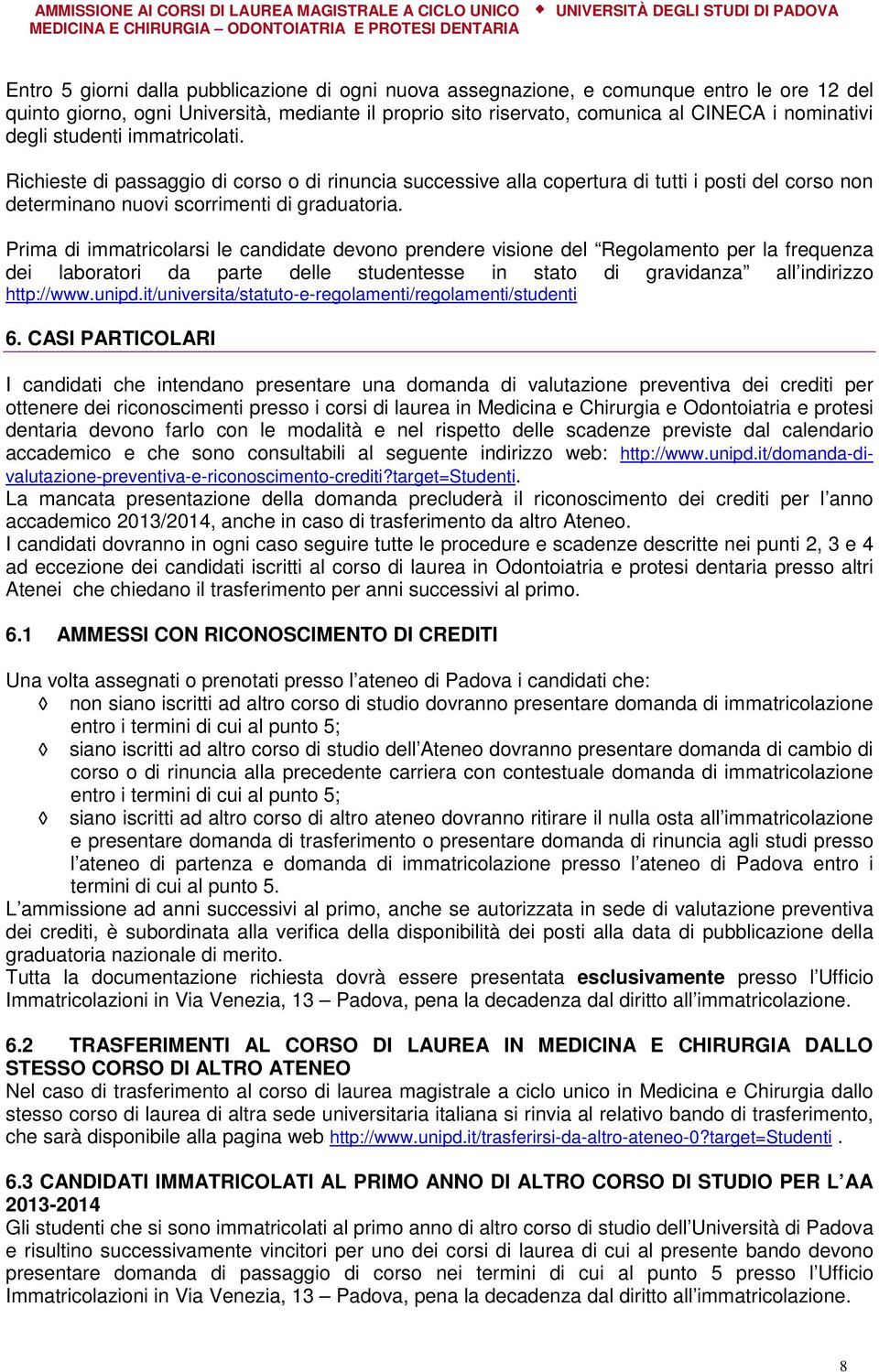 Prima di immatricolarsi le candidate devono prendere visione del Regolamento per la frequenza dei laboratori da parte delle studentesse in stato di gravidanza all indirizzo http://www.unipd.