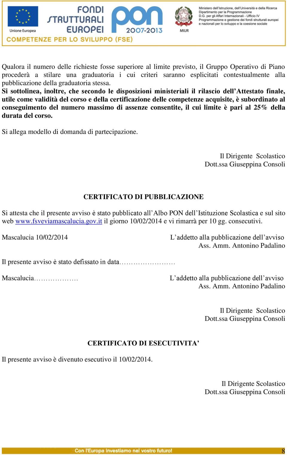 Si sottolinea, inoltre, che secondo le disposizioni ministeriali il rilascio dell Attestato finale, utile come validità del corso e della certificazione delle competenze acquisite, è subordinato al