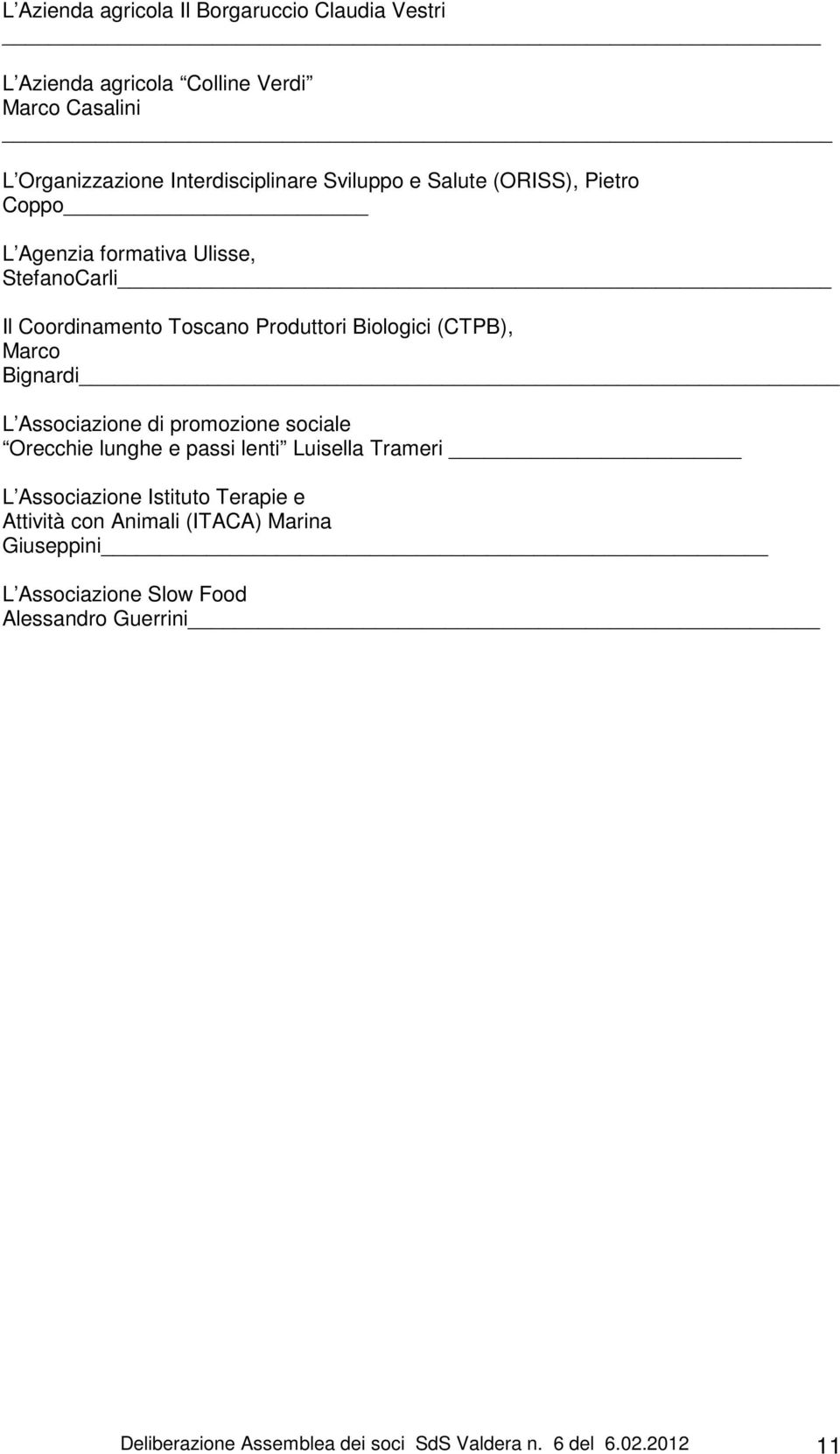 Marco Bignardi L Associazione di promozione sociale Orecchie lunghe e passi lenti Luisella Trameri L Associazione Istituto Terapie e