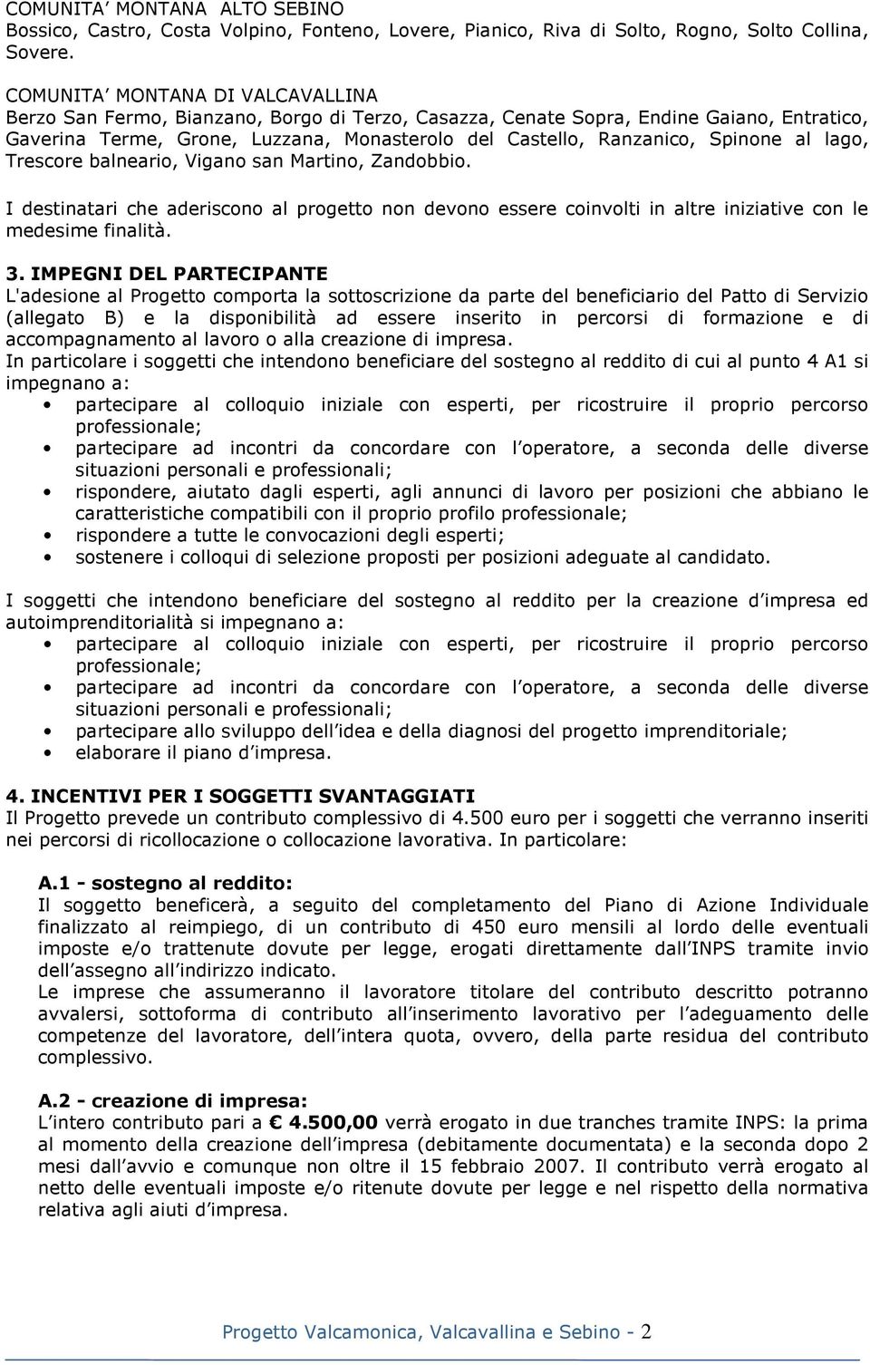 Spinone al lago, Trescore balneario, Vigano san Martino, Zandobbio. I destinatari che aderiscono al progetto non devono essere coinvolti in altre iniziative con le medesime finalità. 3.