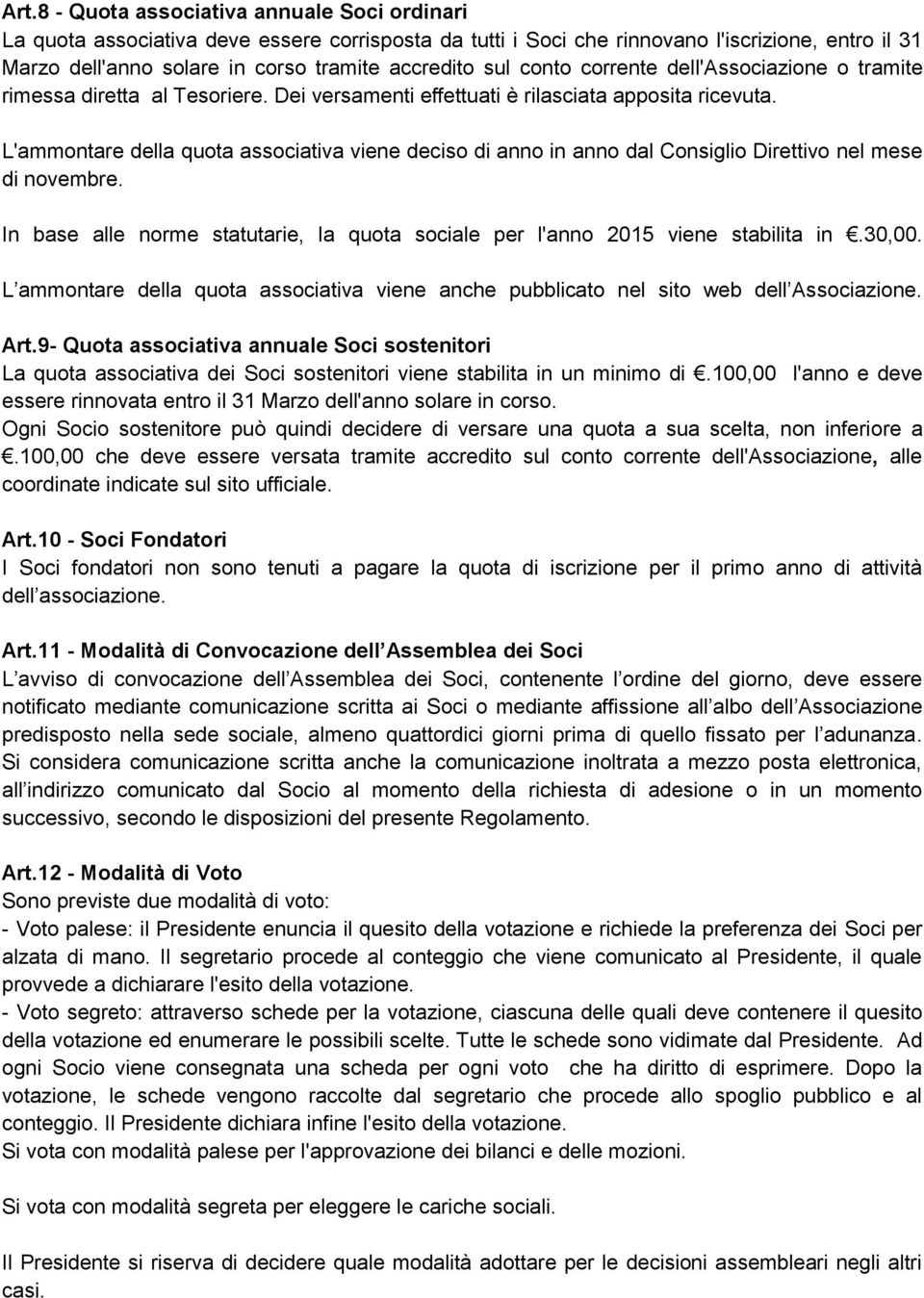 L'ammontare della quota associativa viene deciso di anno in anno dal Consiglio Direttivo nel mese di novembre. In base alle norme statutarie, la quota sociale per l'anno 2015 viene stabilita in.30,00.