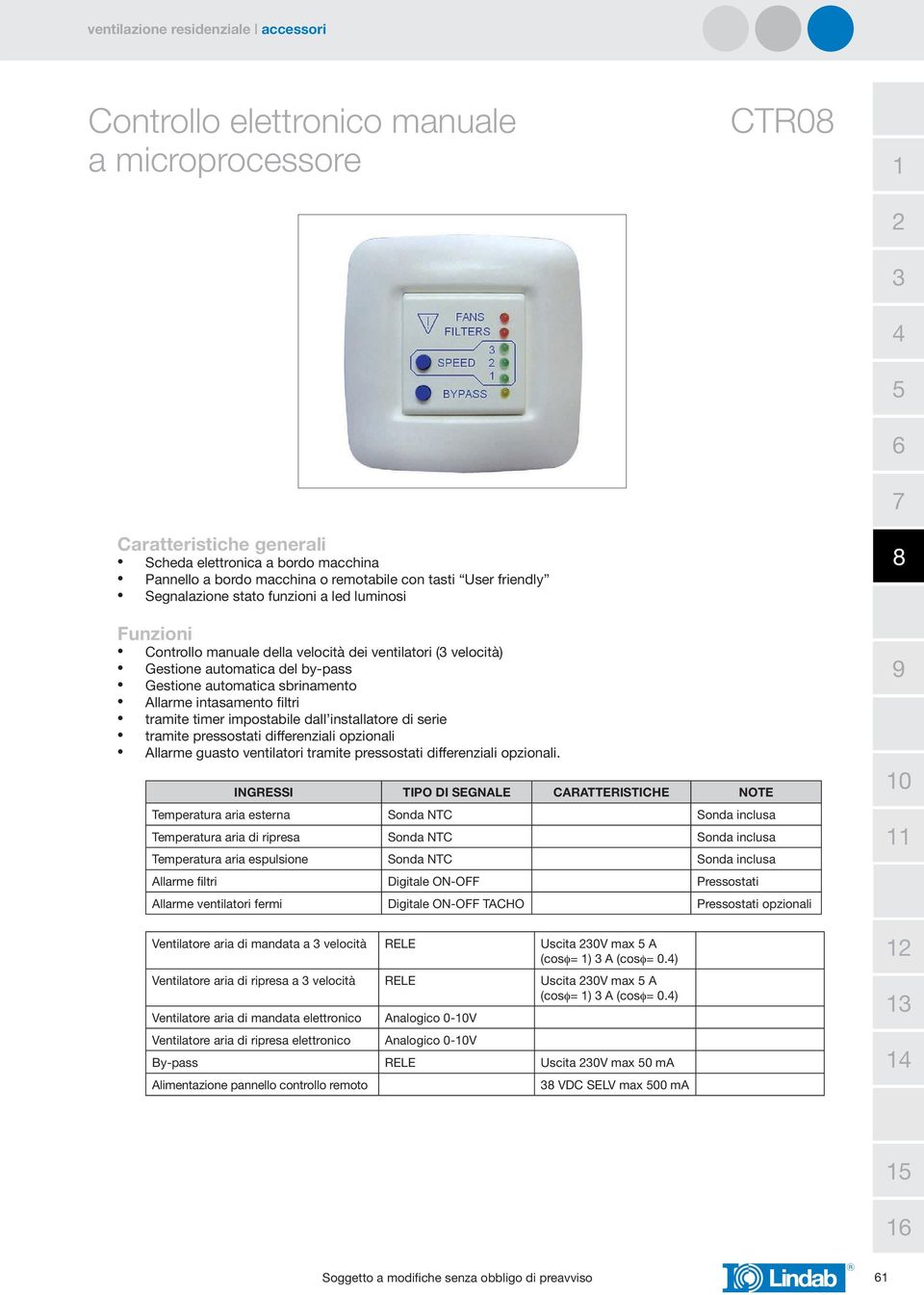 impostabile dall installatore di serie tramite pressostati differenziali opzionali Allarme guasto ventilatori tramite pressostati differenziali opzionali.