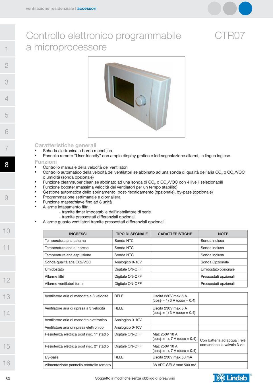 umidità (sonda opzionale) Funzione clean/super clean se abbinato ad una sonda di CO o CO /VOC con livelli selezionabili Funzione booster (massima velocità dei ventilatori per un tempo stabilito)