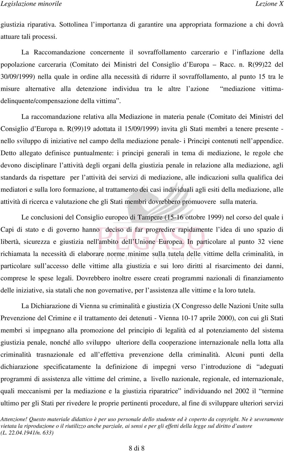 R(99)22 del 30/09/1999) nella quale in ordine alla necessità di ridurre il sovraffollamento, al punto 15 tra le misure alternative alla detenzione individua tra le altre l azione mediazione