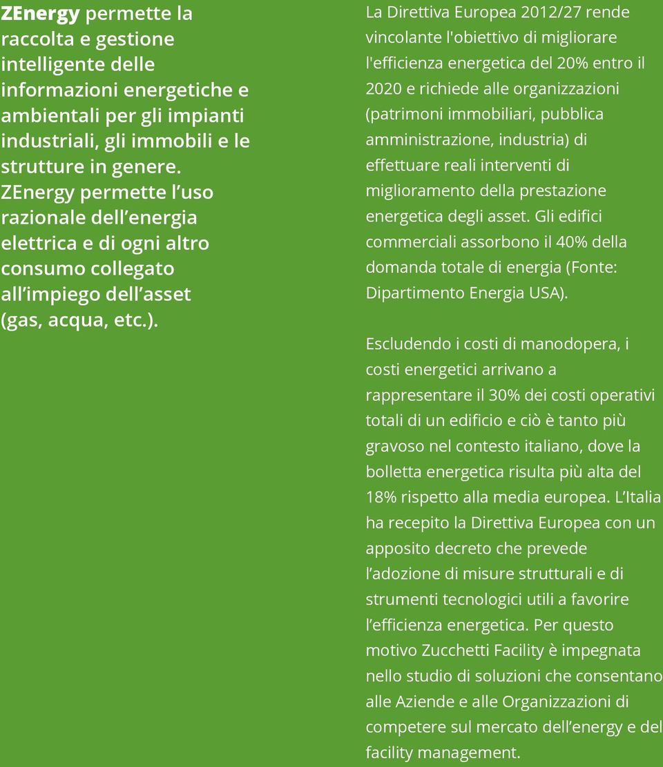 La Direttiva Europea 2012/27 rende vincolante l'obiettivo di migliorare l'efficienza energetica del 20% entro il 2020 e richiede alle organizzazioni (patrimoni immobiliari, pubblica amministrazione,