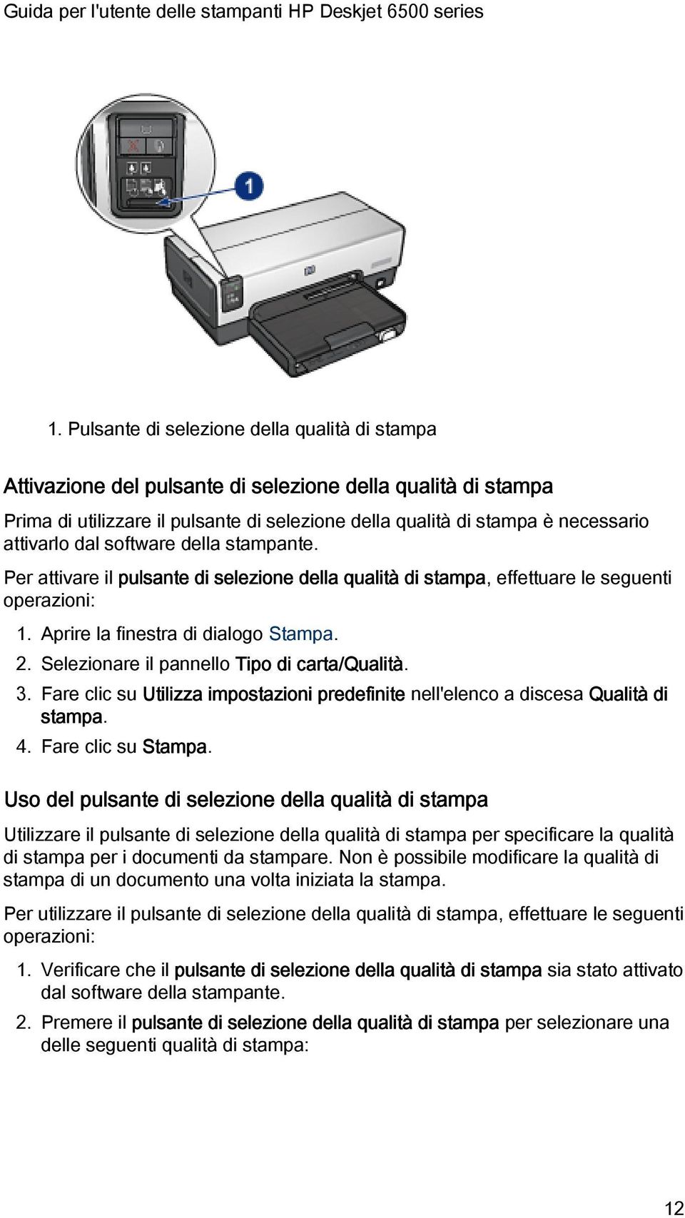 Selezionare il pannello Tipo di carta/qualità. 3. Fare clic su Utilizza impostazioni predefinite nell'elenco a discesa Qualità di stampa. 4. Fare clic su Stampa.