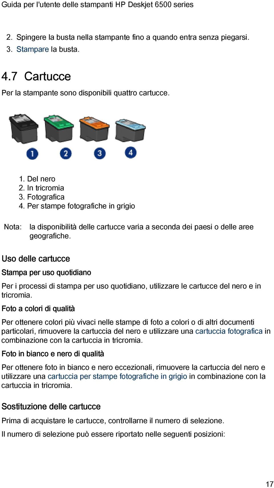 Uso delle cartucce Stampa per uso quotidiano Per i processi di stampa per uso quotidiano, utilizzare le cartucce del nero e in tricromia.