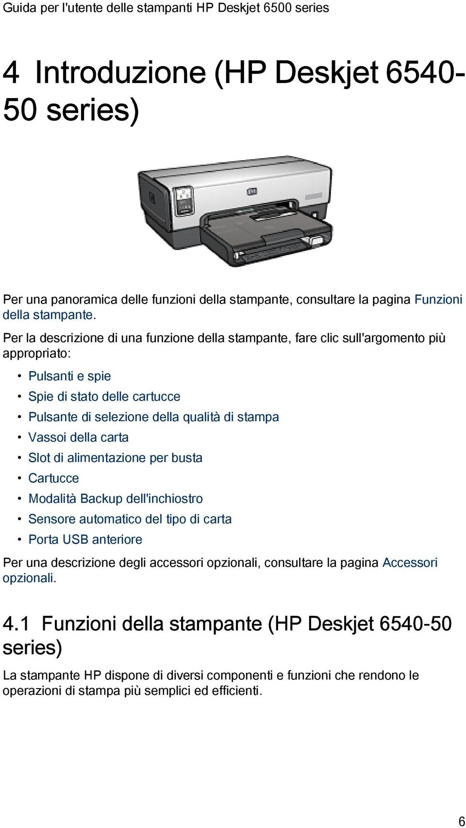 Vassoi della carta Slot di alimentazione per busta Cartucce Modalità Backup dell'inchiostro Sensore automatico del tipo di carta Porta USB anteriore Per una descrizione degli accessori