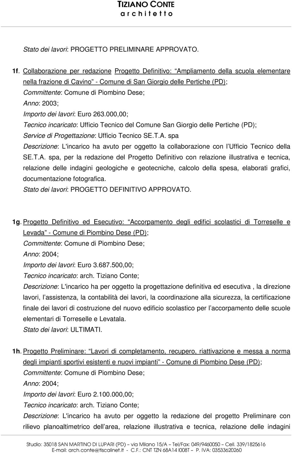 2003; Importo dei lavori: Euro 263.000,00; Tecnico incaricato: Ufficio Tecnico del Comune San Giorgio delle Pertiche (PD); Service di Progettazione: Ufficio Tecnico SE.T.A.