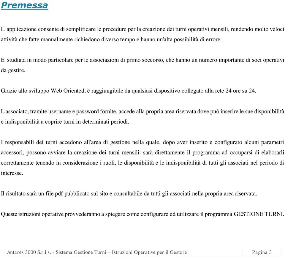 Grazie allo sviluppo Web Oriented, è raggiungibile da qualsiasi dispositivo collegato alla rete 24 ore su 24.