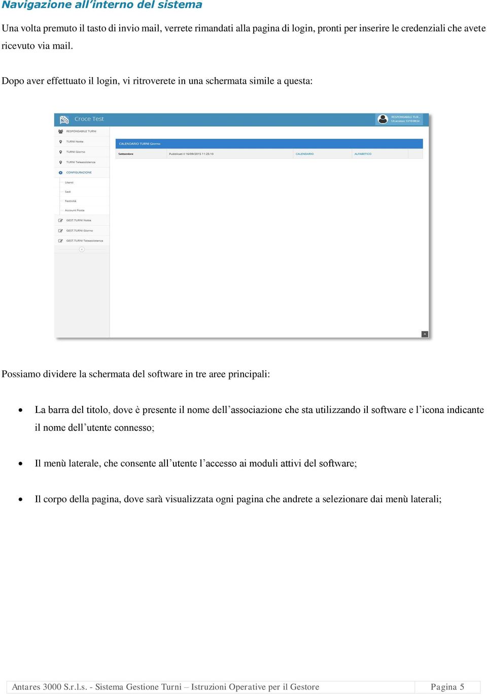 nome dell associazione che sta utilizzando il software e l icona indicante il nome dell utente connesso; Il menù laterale, che consente all utente l accesso ai moduli attivi del software;