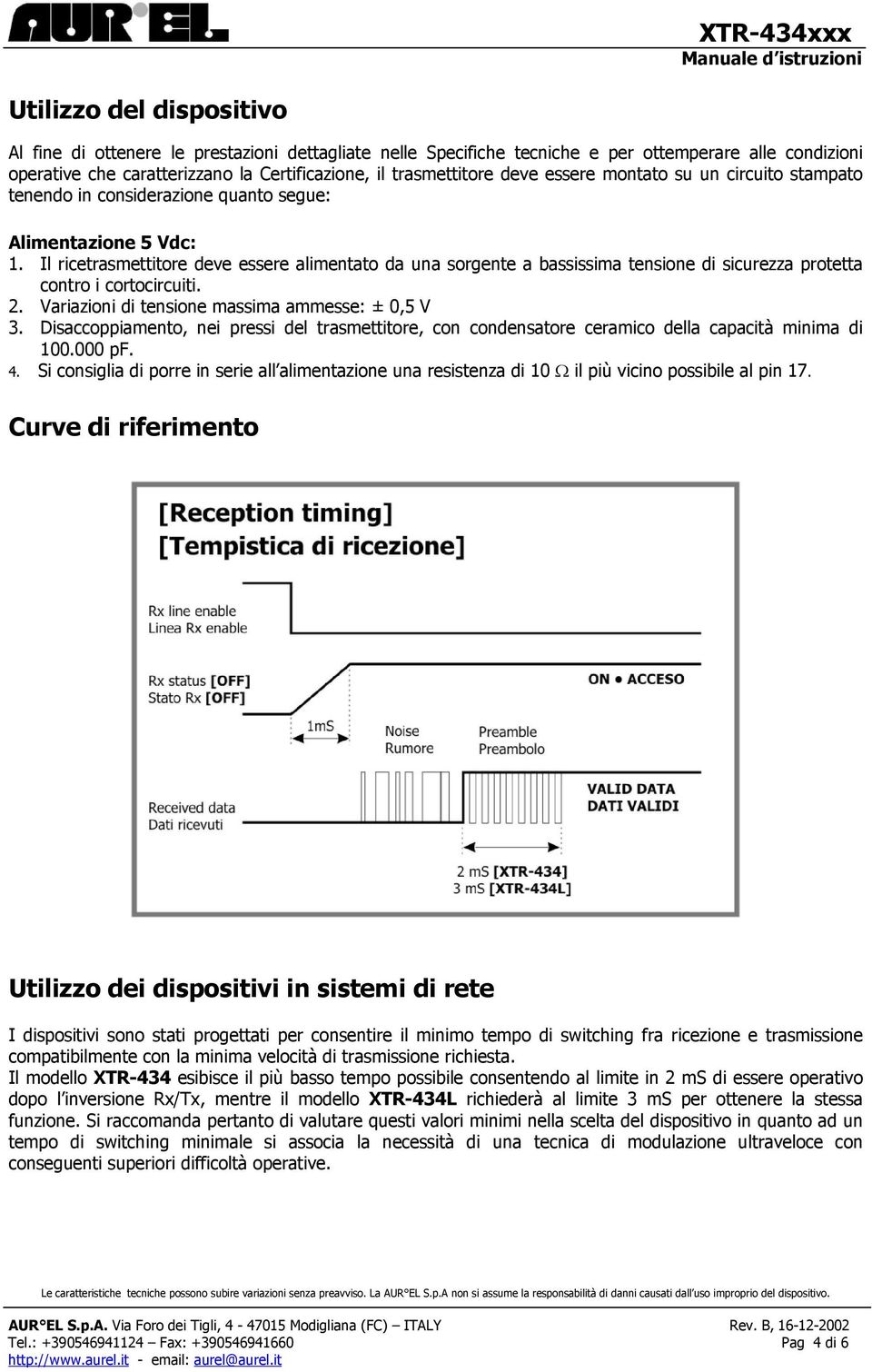 Il ricetrasmettitore deve essere alimentato da una sorgente a bassissima tensione di sicurezza protetta contro i cortocircuiti. 2. Variazioni di tensione massima ammesse: ± 0,5 V 3.