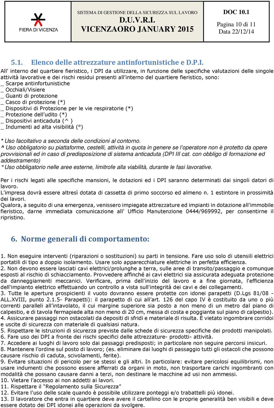 fieristico, sono: _ Scarpe antinfortunistiche _ Occhiali/Visiere _ Guanti di protezione _ Casco di protezione (*) _ Dispositivi di Protezione per le vie respiratorie (*) _ Protezione dell udito (*) _