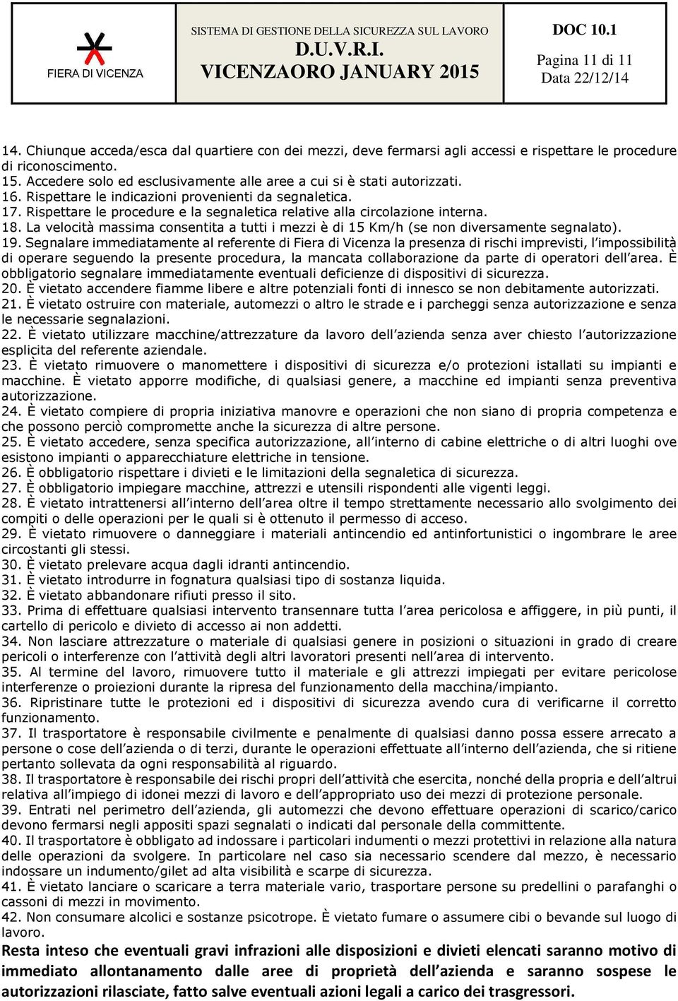 Rispettare le procedure e la segnaletica relative alla circolazione interna. 18. La velocità massima consentita a tutti i mezzi è di 15 Km/h (se non diversamente segnalato). 19.