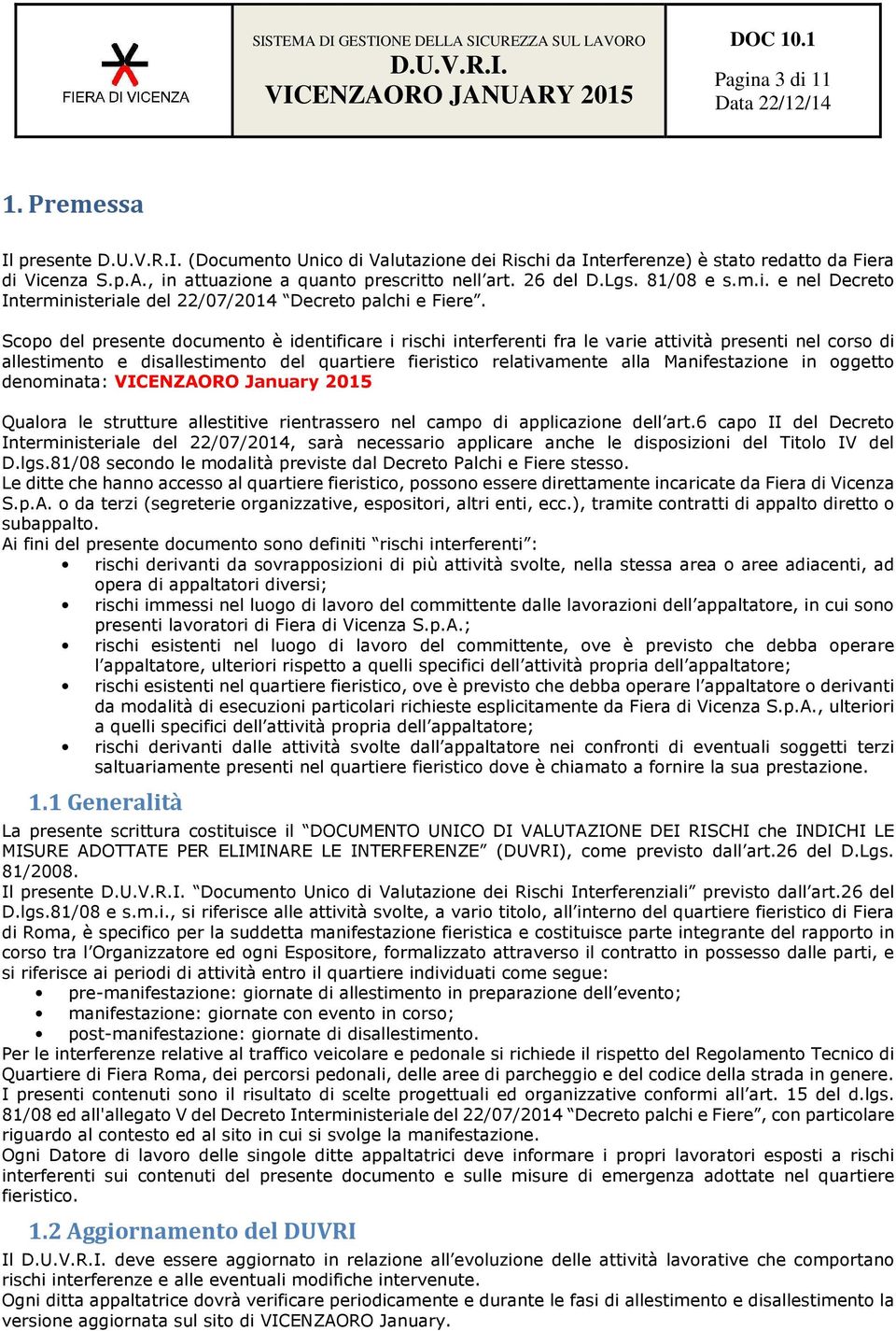 Scopo del presente documento è identificare i rischi interferenti fra le varie attività presenti nel corso di allestimento e disallestimento del quartiere fieristico relativamente alla Manifestazione