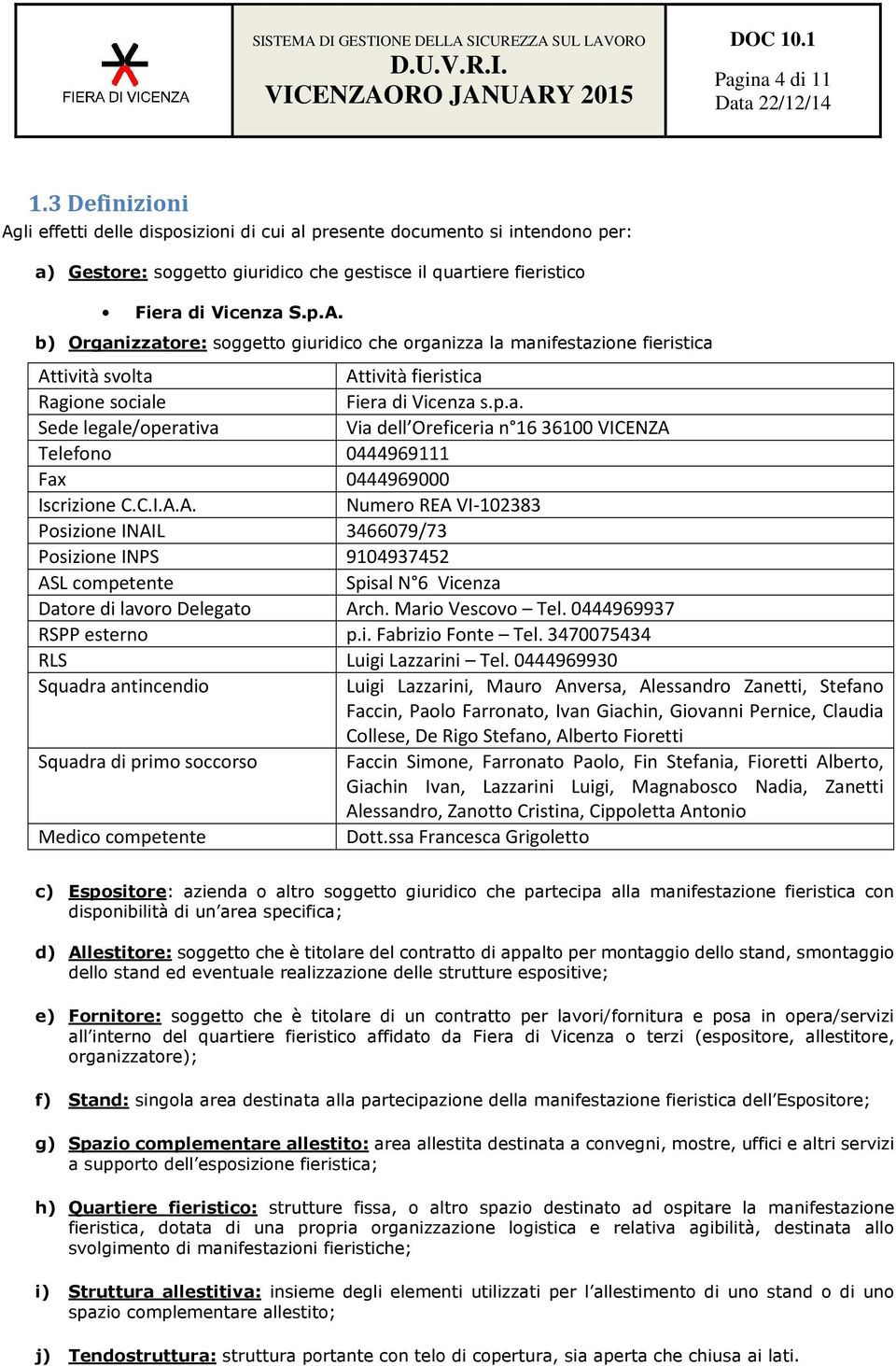 Telefono 0444969111 Fax 0444969000 Iscrizione C.C.I.A.A. Numero REA VI-102383 Posizione INAIL 3466079/73 Posizione INPS 9104937452 ASL competente Spisal N 6 Vicenza Datore di lavoro Delegato Arch.