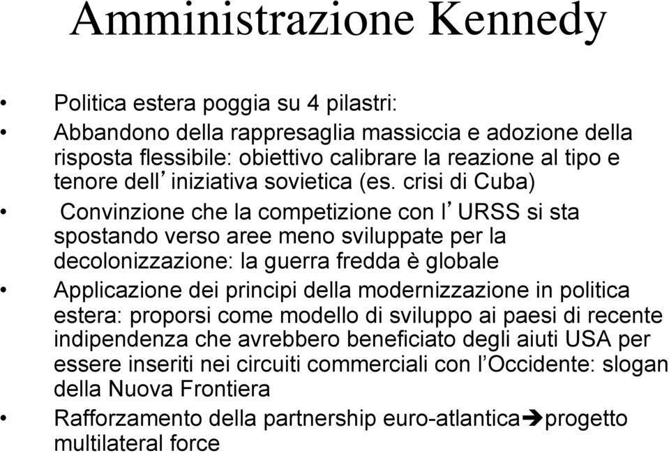 crisi di Cuba) Convinzione che la competizione con l URSS si sta spostando verso aree meno sviluppate per la decolonizzazione: la guerra fredda è globale Applicazione dei