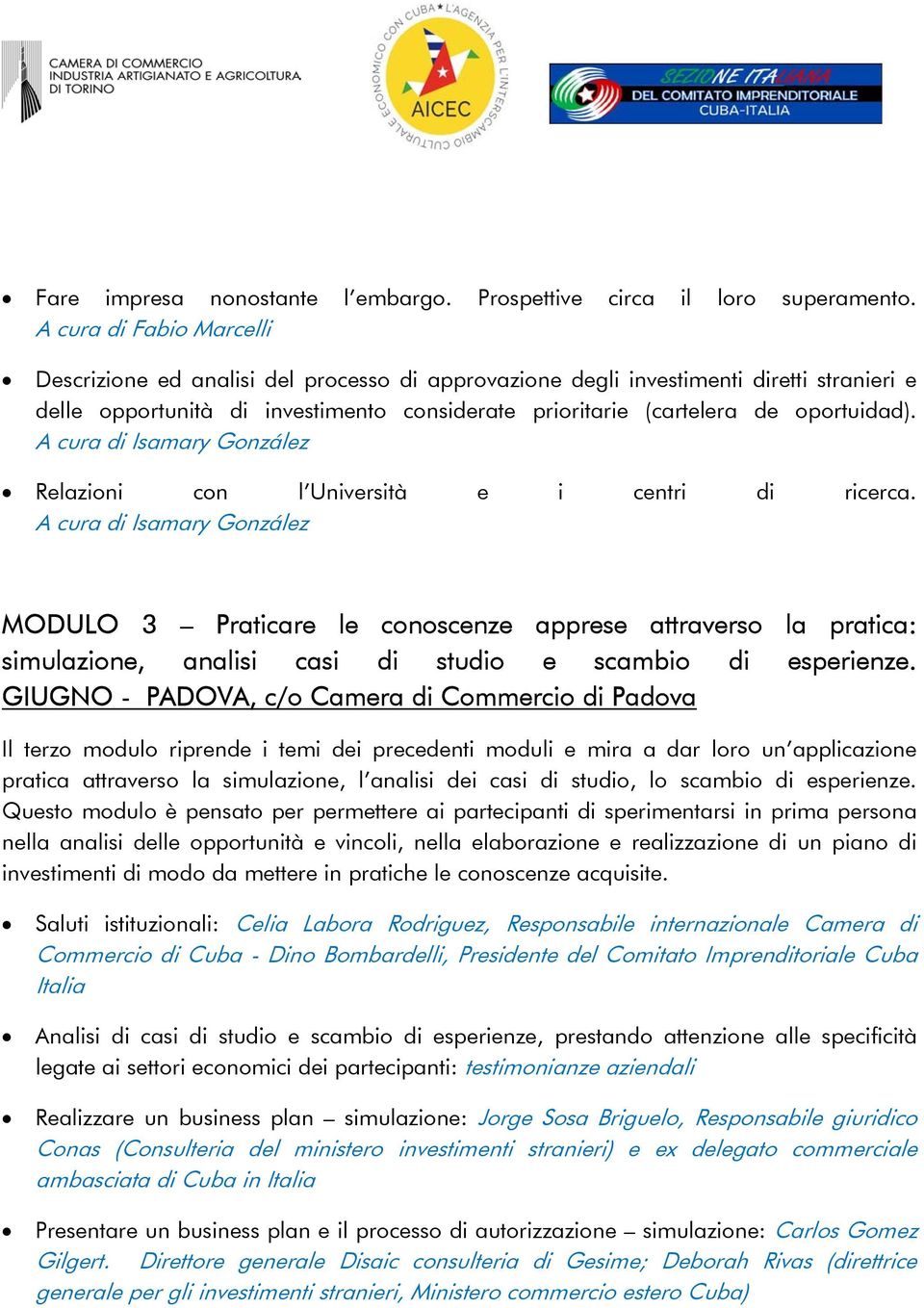 Relazioni con l Università e i centri di ricerca. MODULO 3 Praticare le conoscenze apprese attraverso la pratica: simulazione, analisi casi di studio e scambio di esperienze.