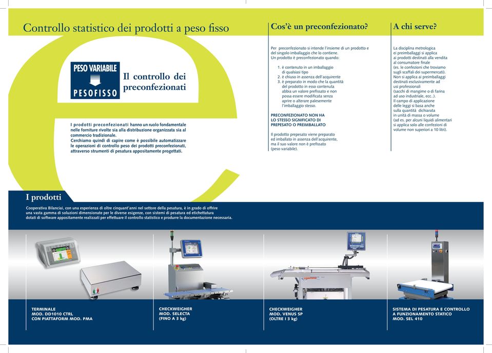 Cerchiamo quindi di capire come è possibile automatizzare le operazioni di controllo peso dei prodotti preconfezionati, attraverso strumenti di pesatura appositamente progettati.