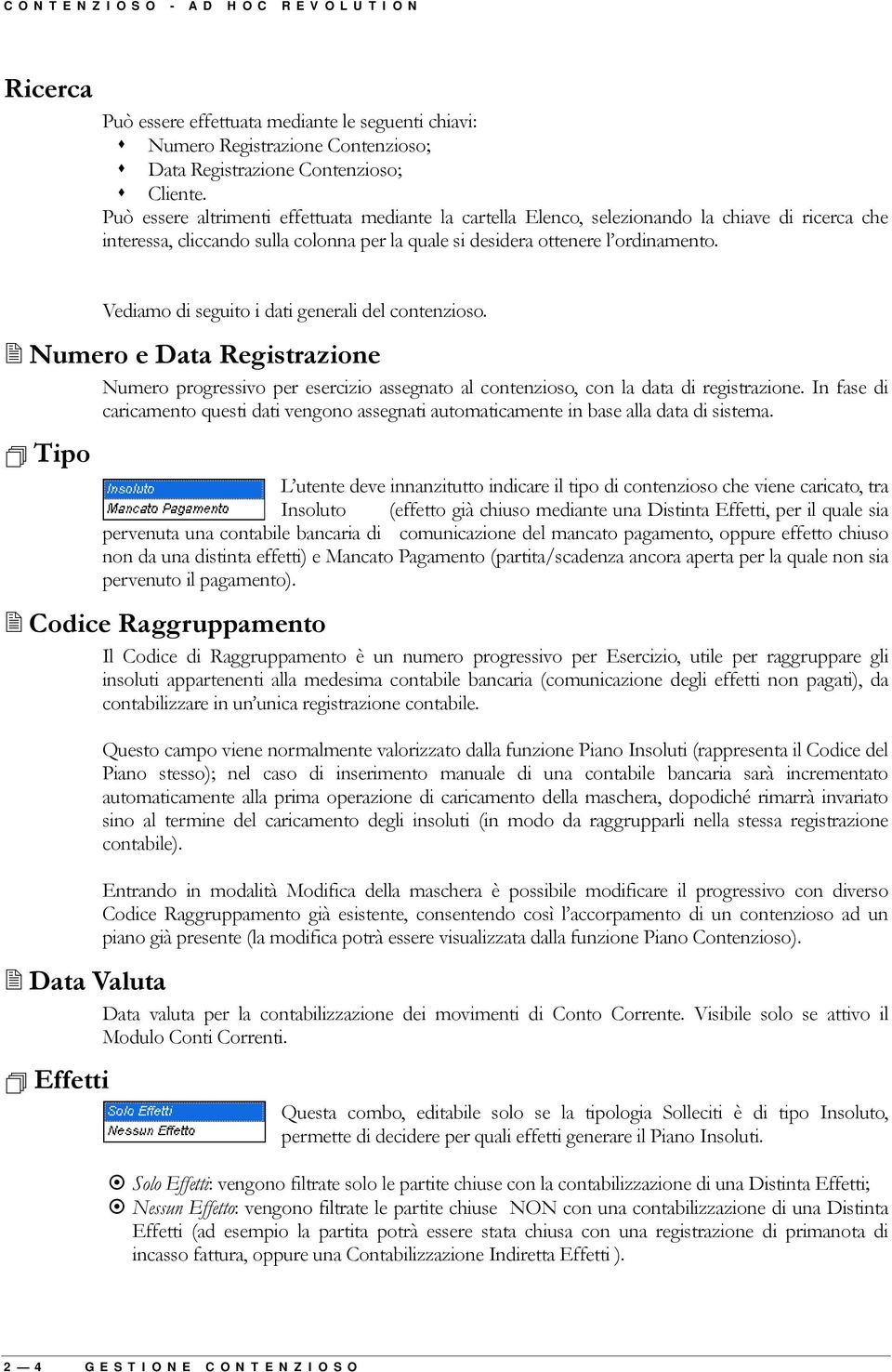 Vediamo di seguito i dati generali del contenzioso. $ Numero e Data Registrazione Numero progressivo per esercizio assegnato al contenzioso, con la data di registrazione.