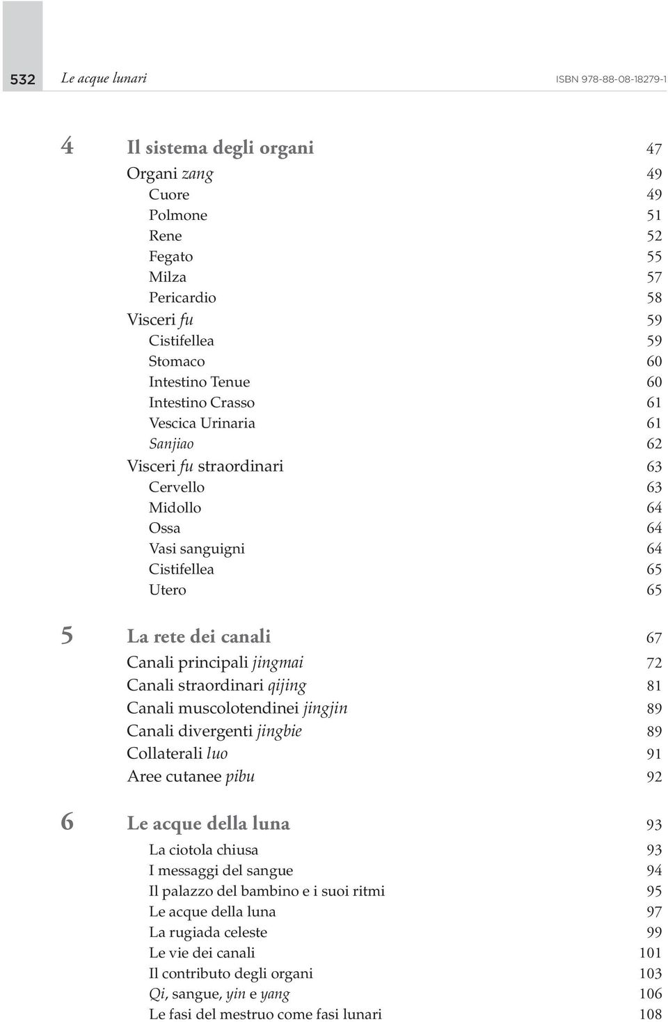 principali jingmai 72 Canali straordinari qijing 81 Canali muscolotendinei jingjin 89 Canali divergenti jingbie 89 Collaterali luo 91 Aree cutanee pibu 92 6 Le acque della luna 93 La ciotola chiusa