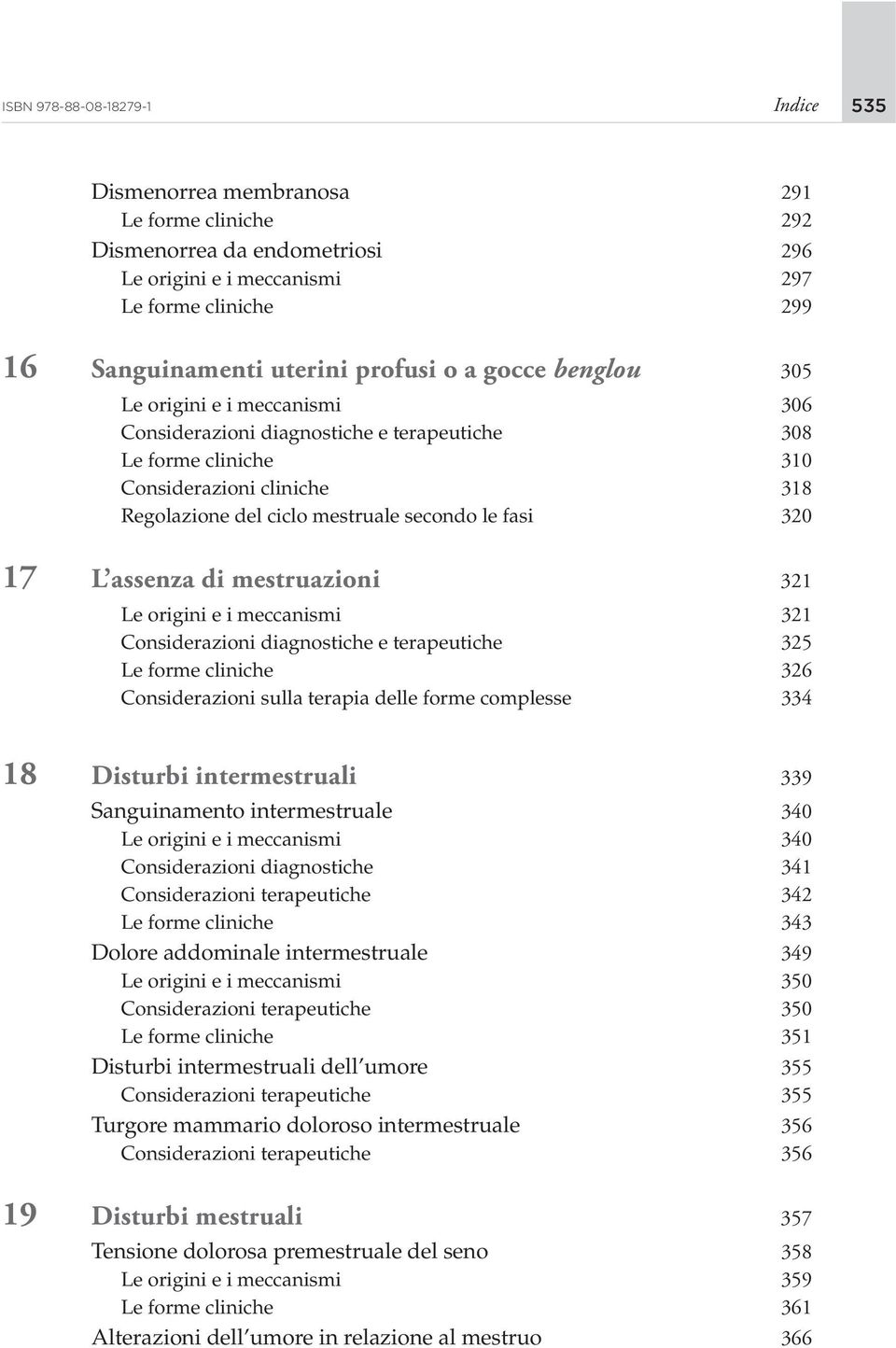 320 17 L assenza di mestruazioni 321 Le origini e i meccanismi 321 Considerazioni diagnostiche e terapeutiche 325 Le forme cliniche 326 Considerazioni sulla terapia delle forme complesse 334 18