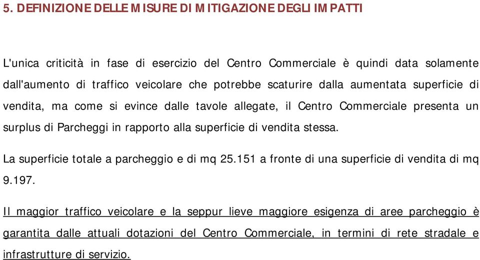 rapporto alla superficie di vendita stessa. La superficie totale a parcheggio e di mq 25.151 a fronte di una superficie di vendita di mq 9.197.