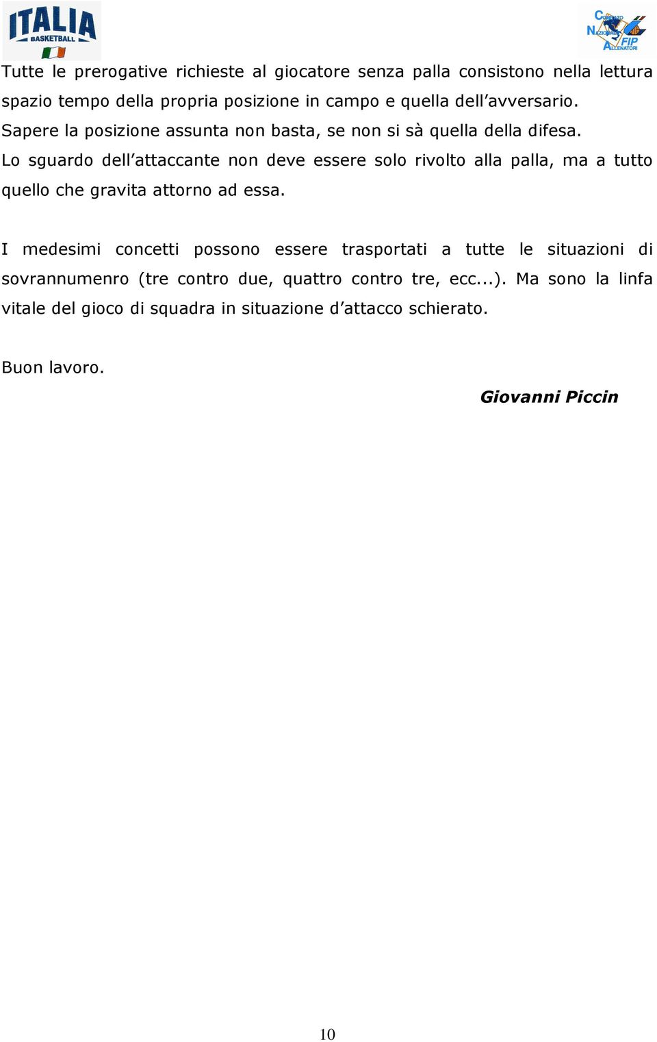 Lo sguardo dell attaccante non deve essere solo rivolto alla palla, ma a tutto quello che gravita attorno ad essa.