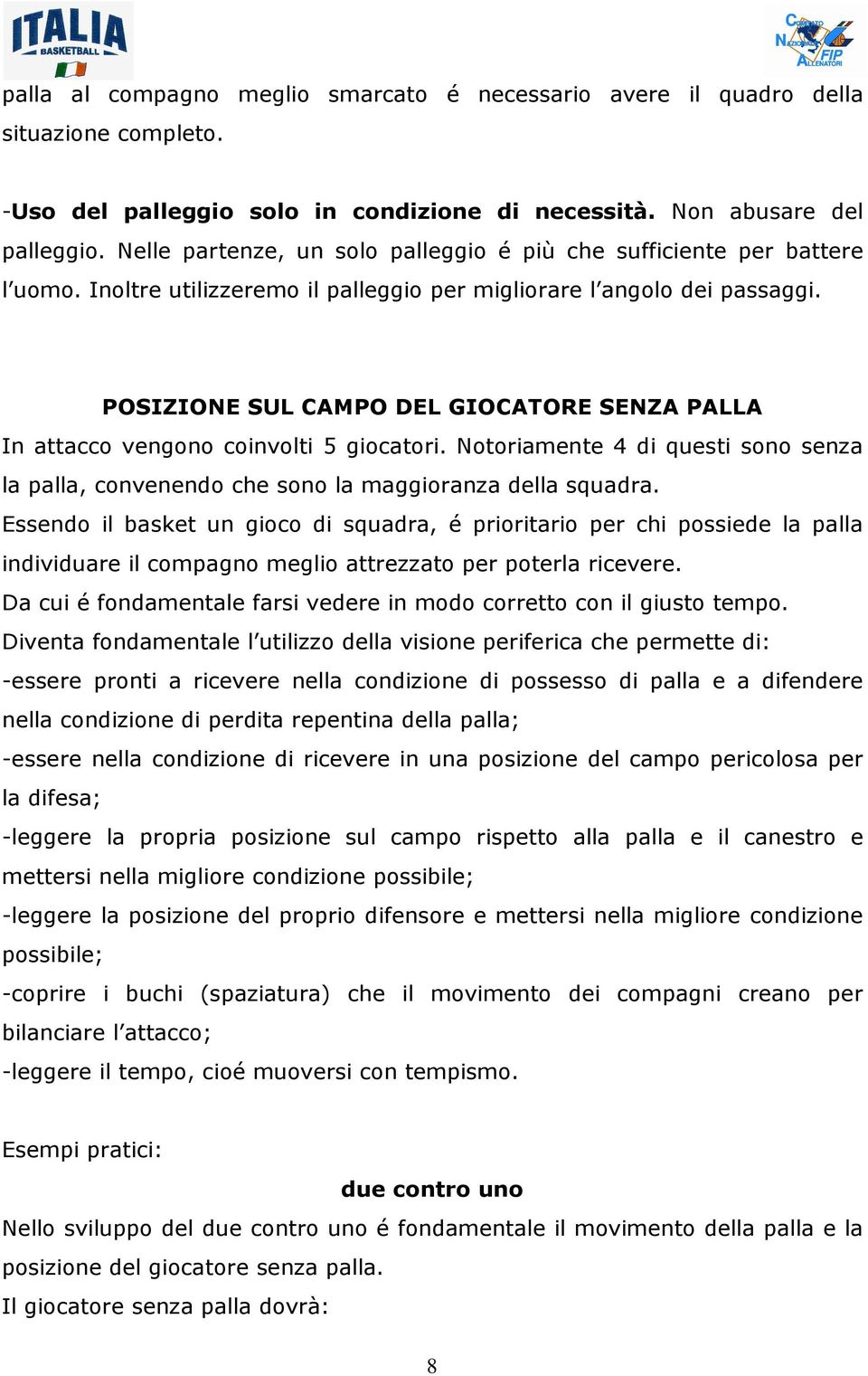 POSIZIONE SUL CAMPO DEL GIOCATORE SENZA PALLA In attacco vengono coinvolti 5 giocatori. Notoriamente 4 di questi sono senza la palla, convenendo che sono la maggioranza della squadra.