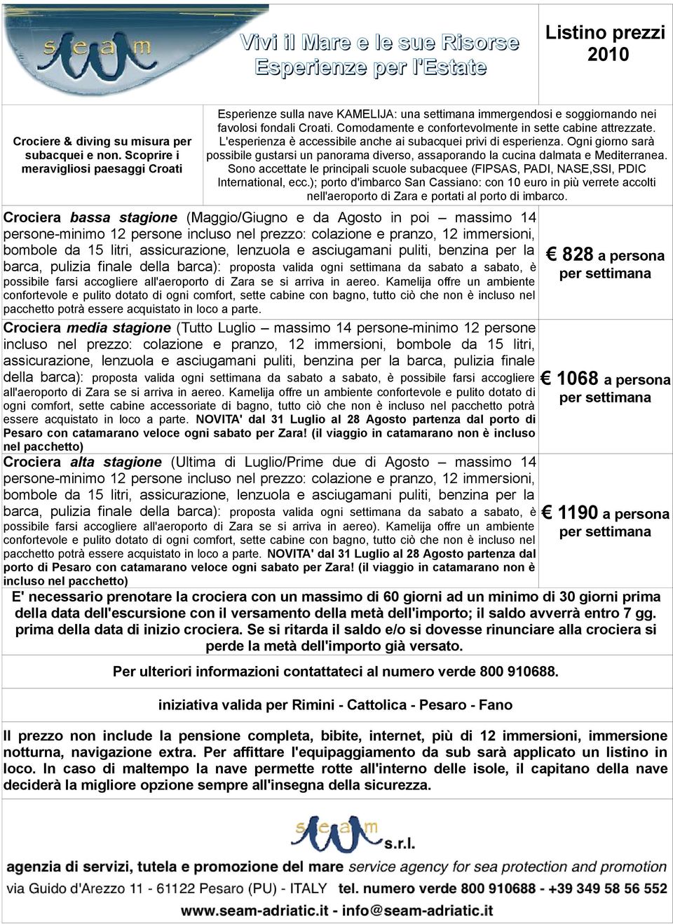 Comodamente e confortevolmente in sette cabine attrezzate. L'esperienza è accessibile anche ai subacquei privi di esperienza.