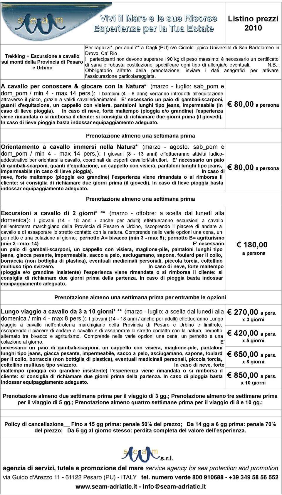 : Obbligatorio all'atto della prenotazione, inviare i dati anagrafici per attivare l'assicurazione particolareggiata.