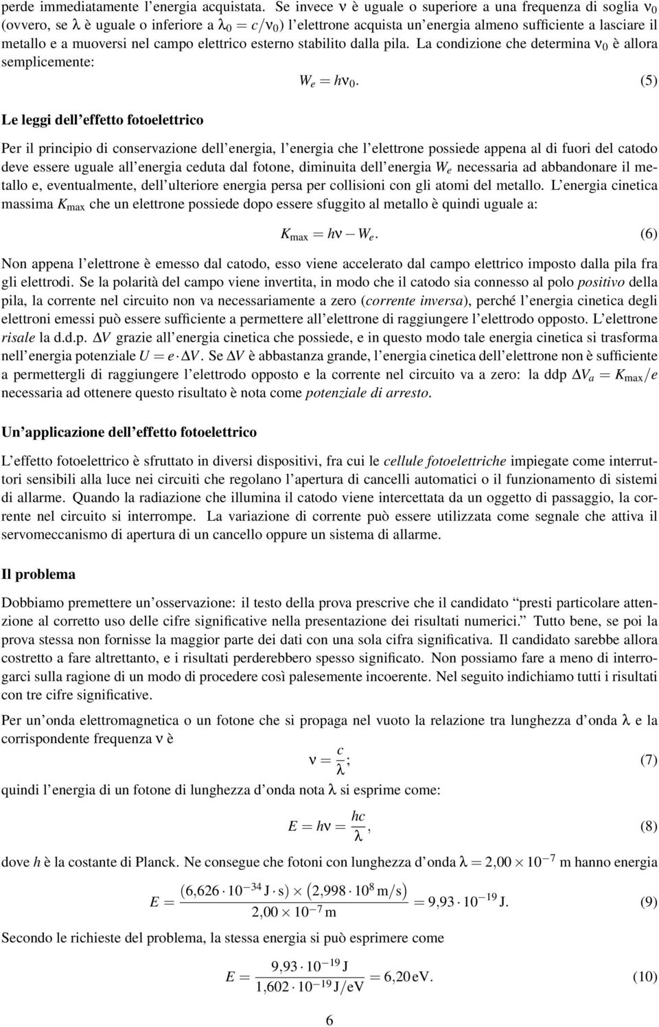 nel campo elettrico esterno stabilito dalla pila. La condizione che determina ν 0 è allora semplicemente: W e = hν 0.