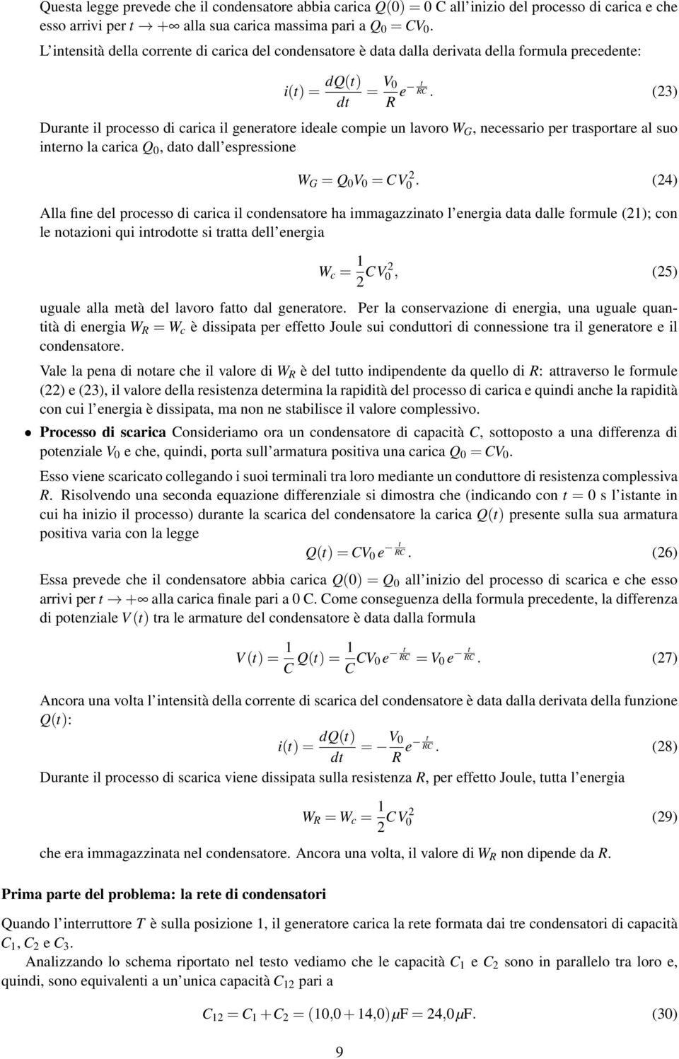 (23) Durante il processo di carica il generatore ideale compie un lavoro W G, necessario per trasportare al suo interno la carica Q 0, dato dall espressione W G = Q 0 V 0 = CV 2 0.