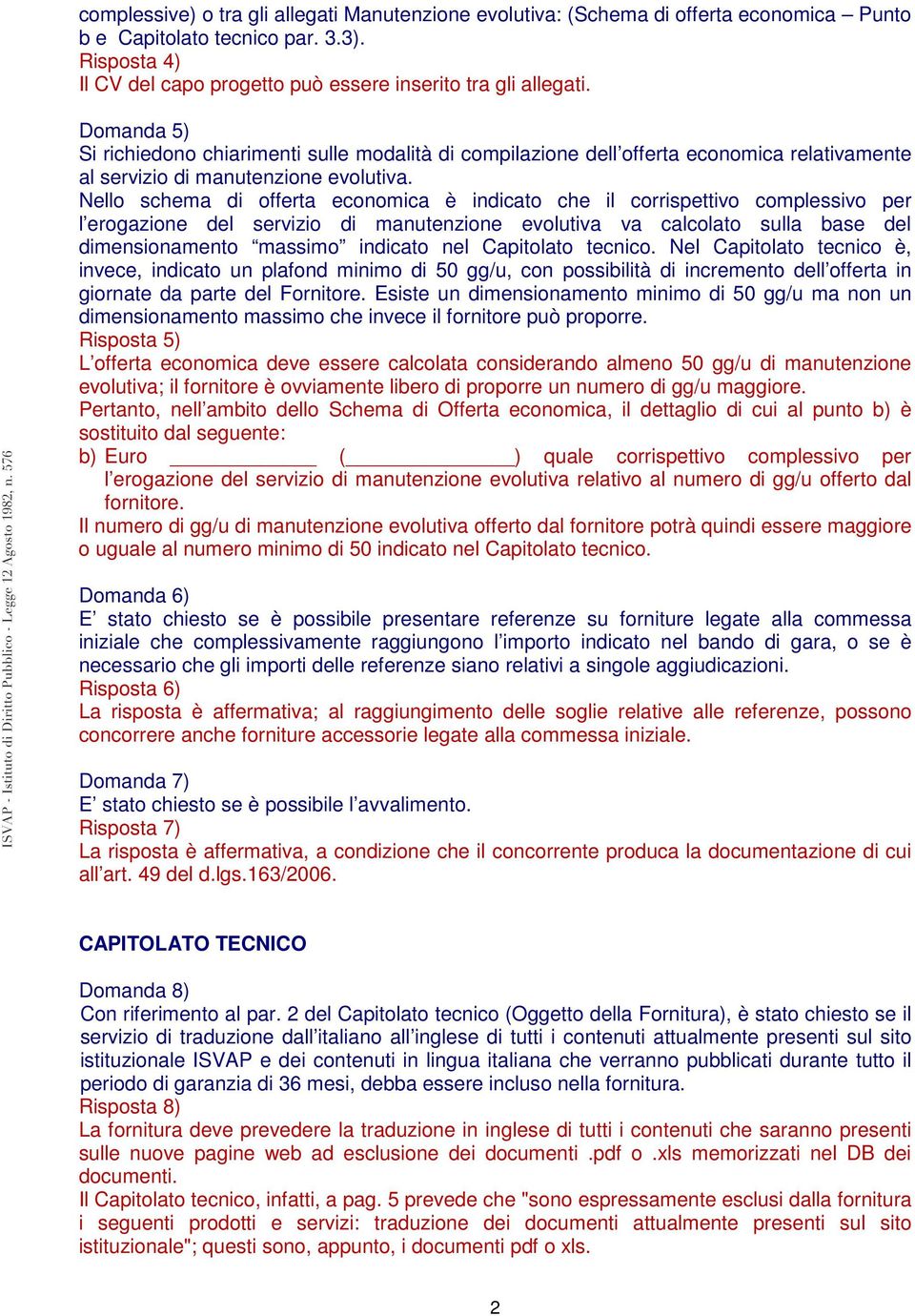 Nello schema di offerta economica è indicato che il corrispettivo complessivo per l erogazione del servizio di manutenzione evolutiva va calcolato sulla base del dimensionamento massimo indicato nel