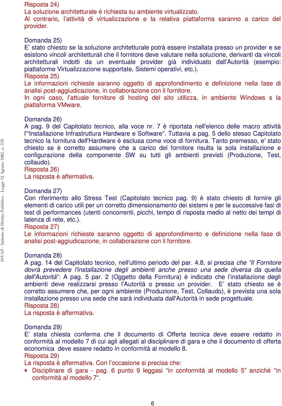 vincoli architetturali indotti da un eventuale provider già individuato dall'autorità (esempio: piattaforme Virtualizzazione supportate, Sistemi operativi, etc.).