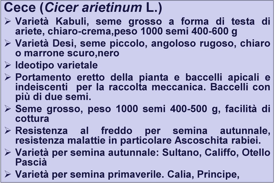 marrone scuro,nero Ideotipo varietale Portamento eretto della pianta e baccelli apicali e indeiscenti per la raccolta meccanica.