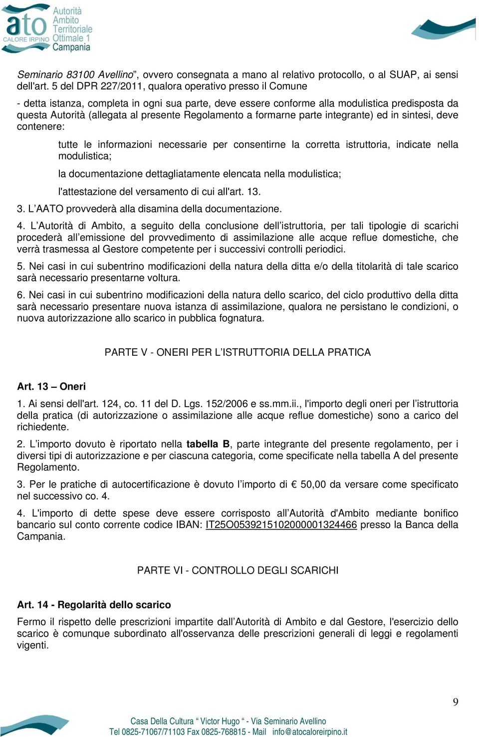 Regolamento a formarne parte integrante) ed in sintesi, deve contenere: tutte le informazioni necessarie per consentirne la corretta istruttoria, indicate nella modulistica; la documentazione