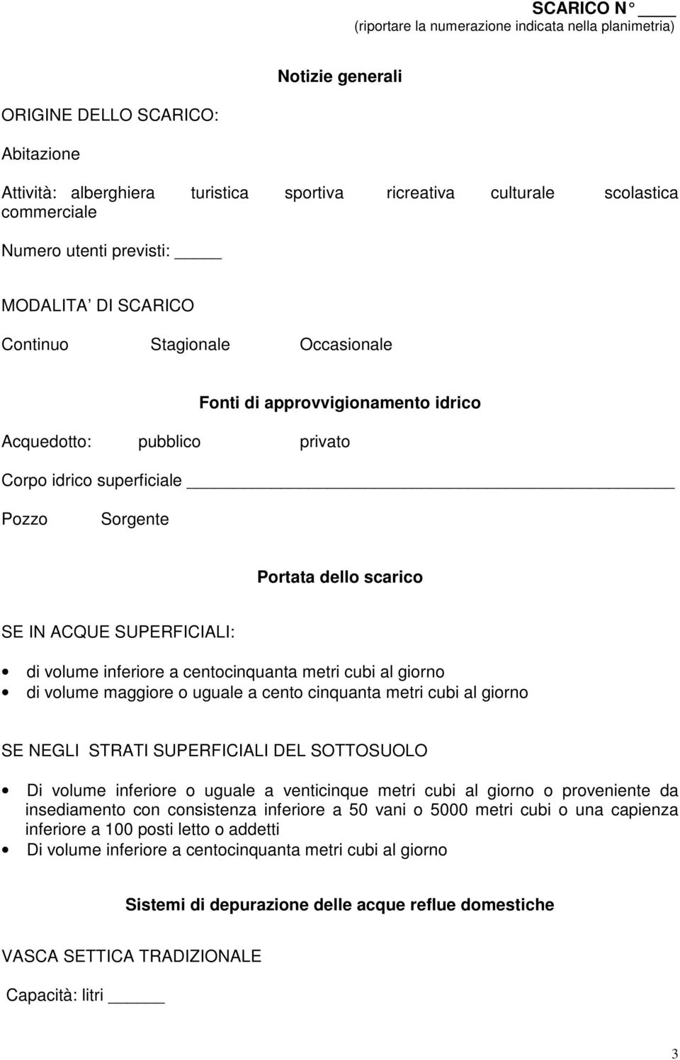 scarico SE IN ACQUE SUPERFICIALI: di volume inferiore a centocinquanta metri cubi al giorno di volume maggiore o uguale a cento cinquanta metri cubi al giorno SE NEGLI STRATI SUPERFICIALI DEL