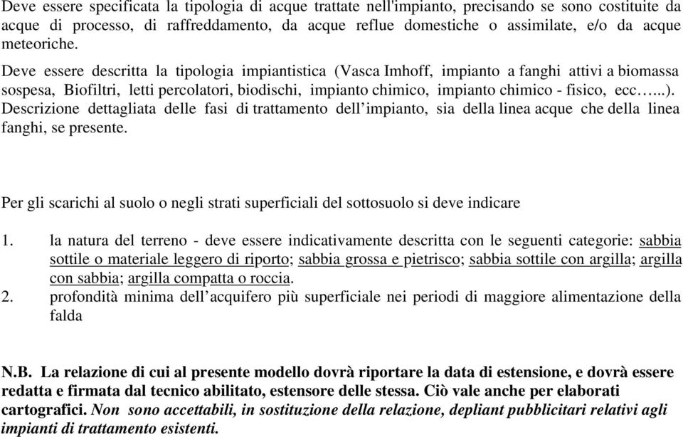 Deve essere descritta la tipologia impiantistica (Vasca Imhoff, impianto a fanghi attivi a biomassa sospesa, Biofiltri, letti percolatori, biodischi, impianto chimico, impianto chimico - fisico, ecc.