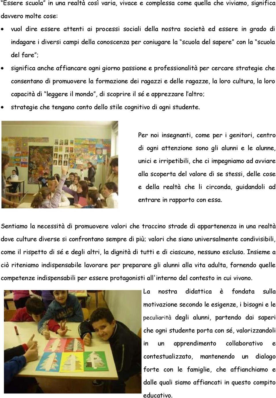 consentano di promuovere la formazione dei ragazzi e delle ragazze, la loro cultura, la loro capacità di leggere il mondo, di scoprire il sé e apprezzare l altro; strategie che tengano conto dello