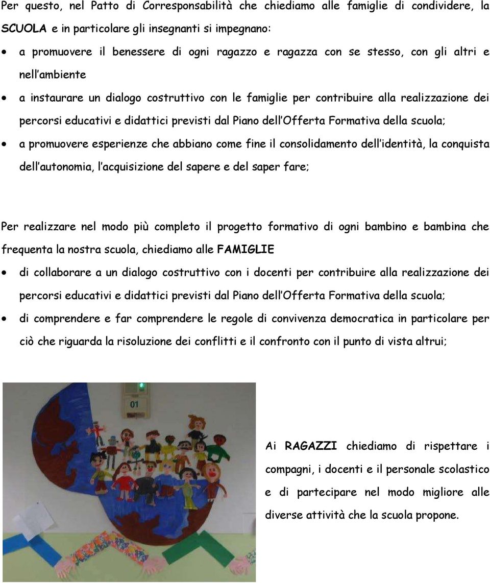 Formativa della scuola; a promuovere esperienze che abbiano come fine il consolidamento dell identità, la conquista dell autonomia, l acquisizione del sapere e del saper fare; Per realizzare nel modo