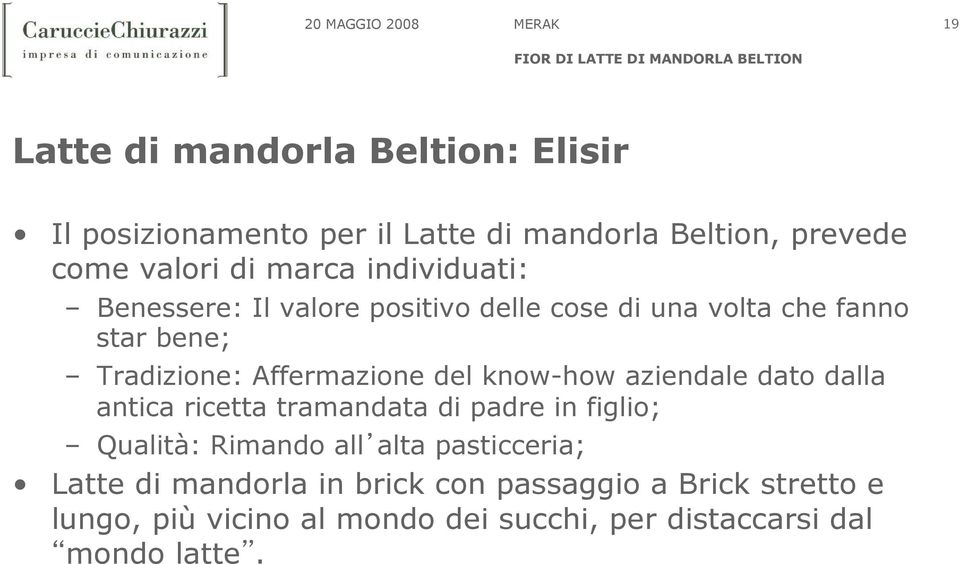 Tradizione: Affermazione del know-how aziendale dato dalla antica ricetta tramandata di padre in figlio;!