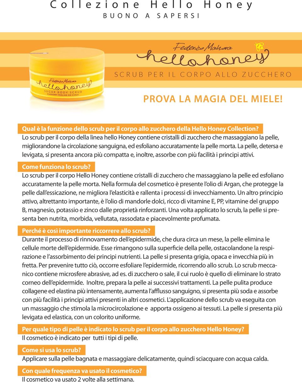 La pelle, detersa e levigata, si presenta ancora più compatta e, inoltre, assorbe con più facilità i principi attivi. Come funziona lo scrub?