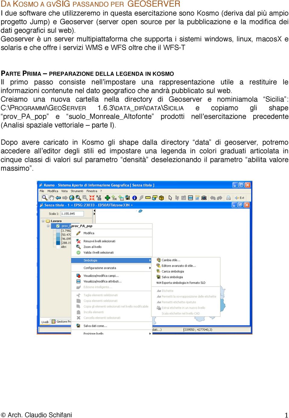 Geoserver è un server multipiattaforma che supporta i sistemi windows, linux, macosx e solaris e che offre i servizi WMS e WFS oltre che il WFS-T PARTE PRIMA PREPARAZIONE DELLA LEGENDA IN KOSMO Il