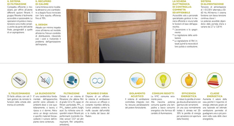 IL RECUPERO DI CALORE L aria immessa viene riscaldata attraverso uno scambiatore a doppio flusso incrociato con l aria espulsa, efficienza fino al 70%.