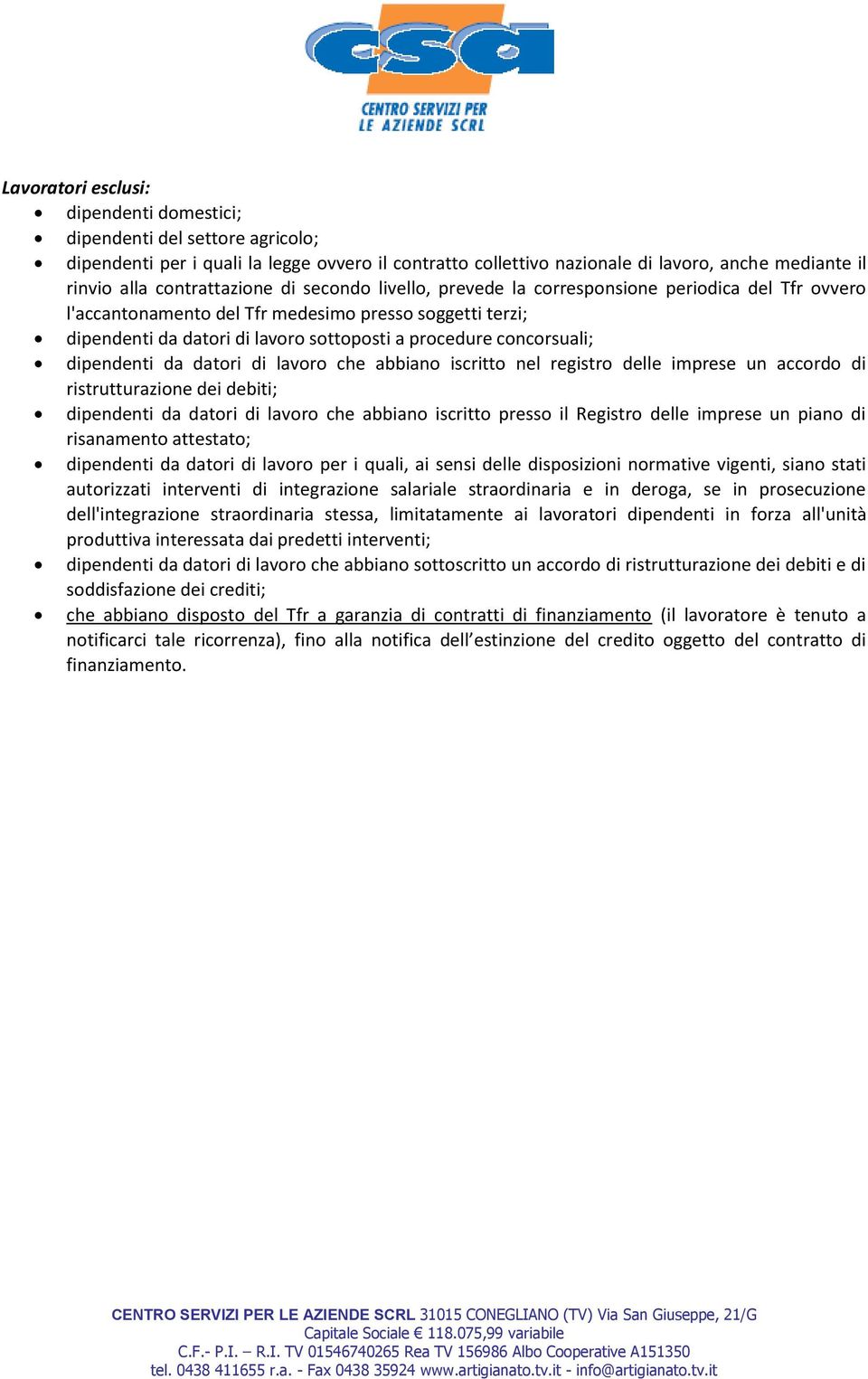 concorsuali; dipendenti da datori di lavoro che abbiano iscritto nel registro delle imprese un accordo di ristrutturazione dei debiti; dipendenti da datori di lavoro che abbiano iscritto presso il