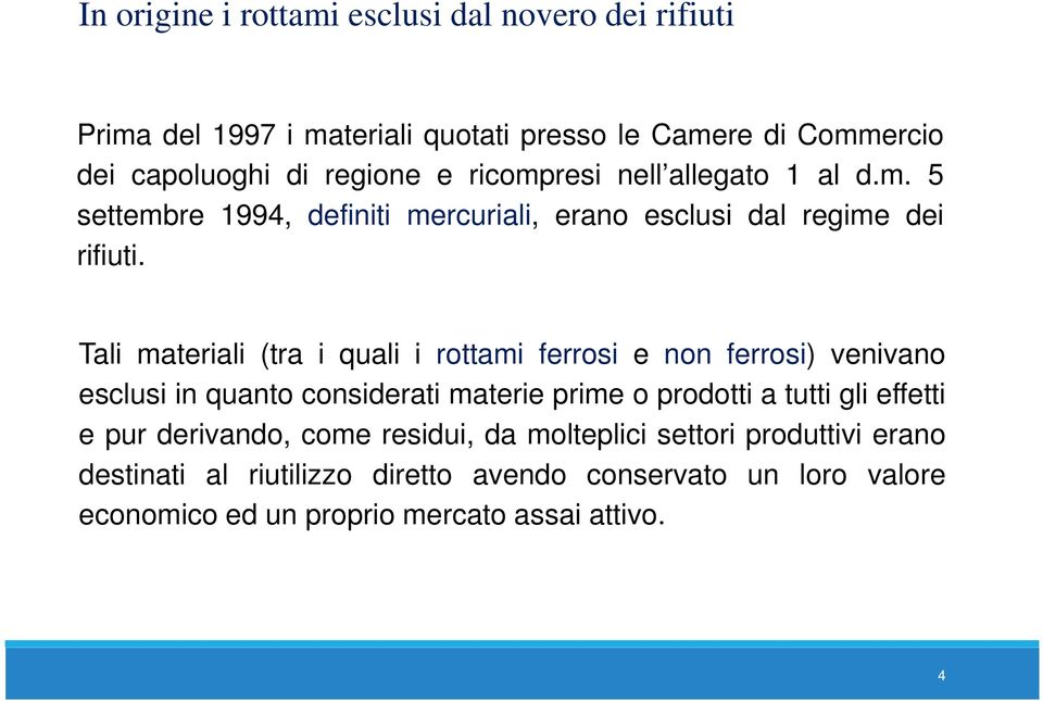 Tali materiali (tra i quali i rottami ferrosi e non ferrosi) venivano esclusi in quanto considerati materie prime o prodotti a tutti gli effetti