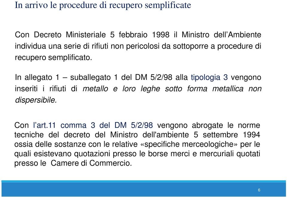 In allegato 1 suballegato 1 del DM 5/2/98 alla tipologia 3 vengono inseriti i rifiuti di metallo e loro leghe sotto forma metallica non dispersibile. Con l art.