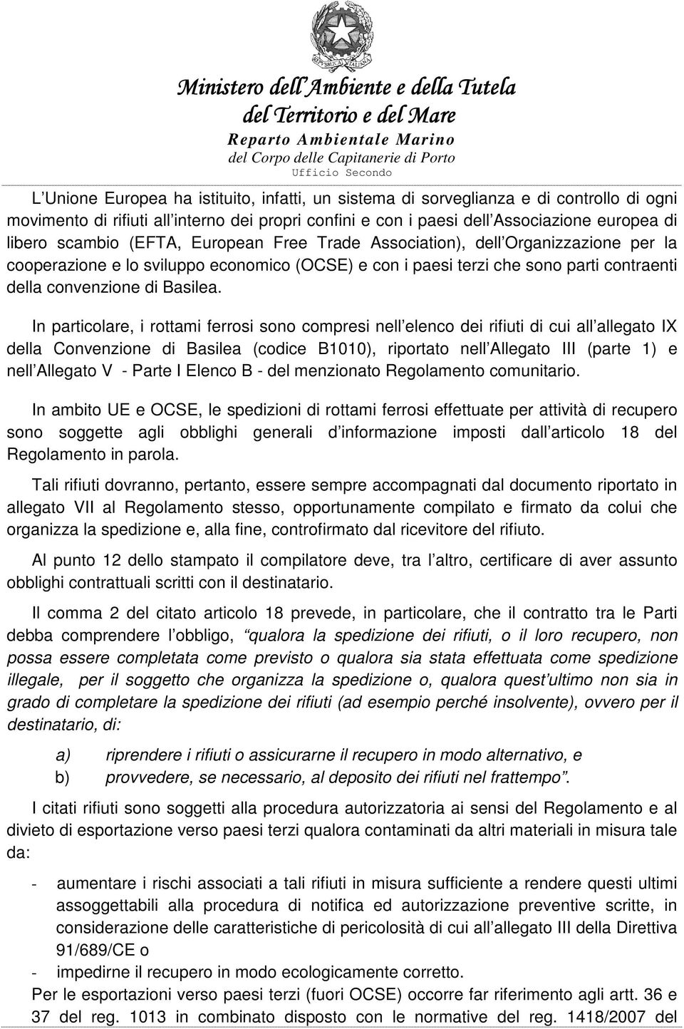 In particolare, i rottami ferrosi sono compresi nell elenco dei rifiuti di cui all allegato IX della Convenzione di Basilea (codice B1010), riportato nell Allegato III (parte 1) e nell Allegato V -