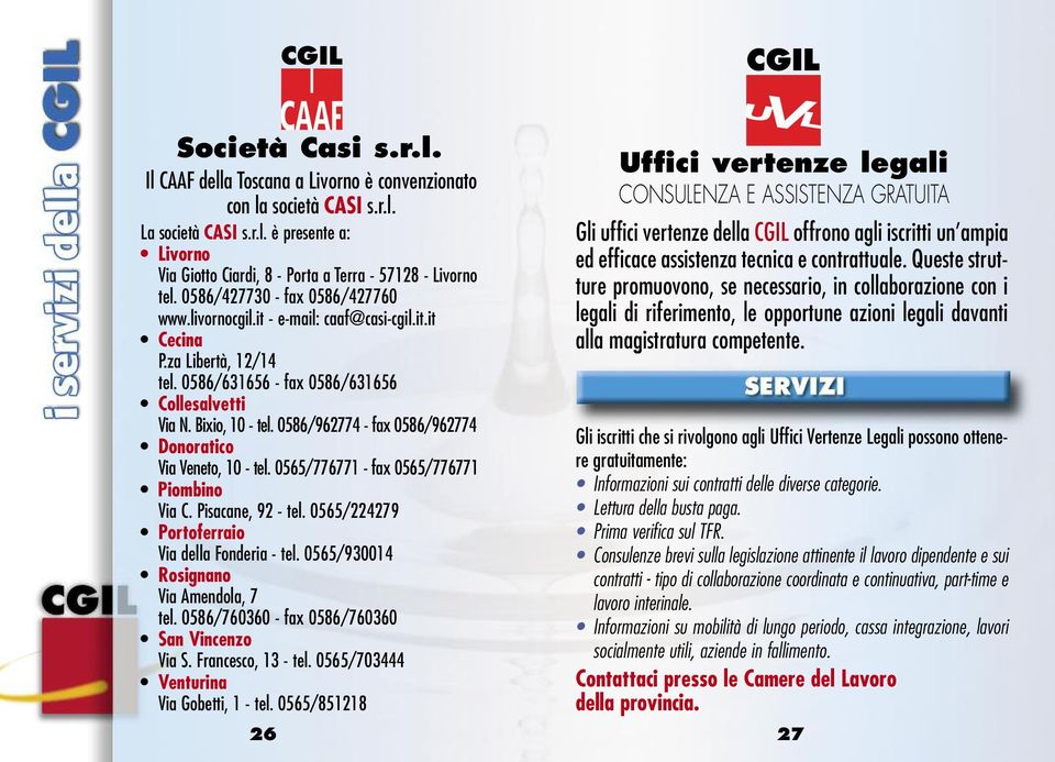 0586/962774 - fax 0586/962774 Donoratico Via Veneto, 10 - tel. 0565/776771 - fax 0565/776771 Piombino Via C. Pisacane, 92 - tel. 0565/224279 Portoferraio Via della Fonderia - tel.